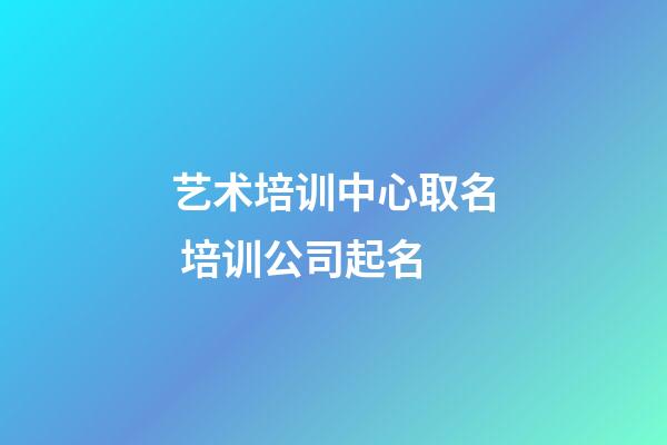 艺术培训中心取名 培训公司起名